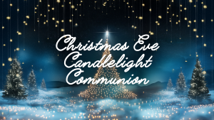 Christmas Eve Candlelight Communion Service